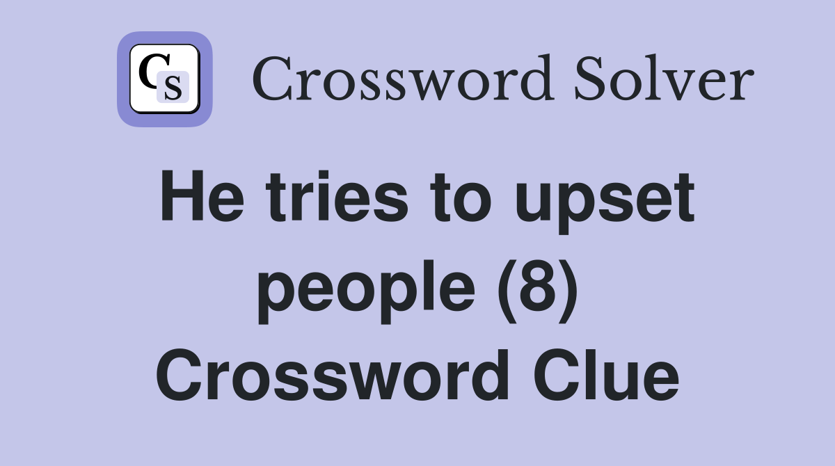 He tries to upset people (8) Crossword Clue