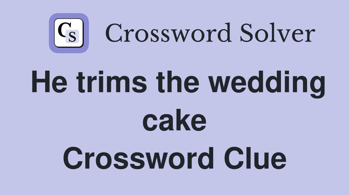 He trims the wedding cake Crossword Clue