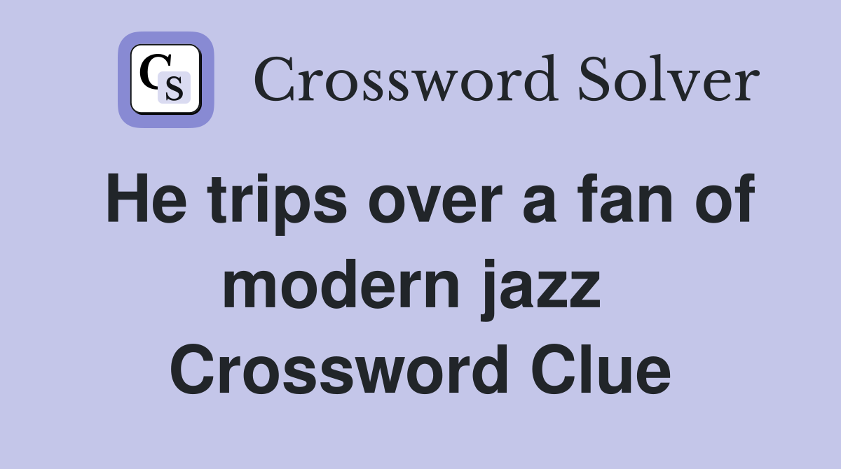 He trips over a fan of modern jazz  Crossword Clue