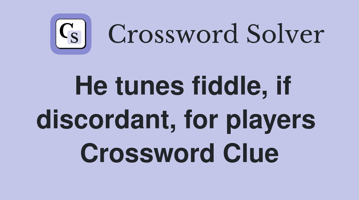He tunes fiddle, if discordant, for players  Crossword Clue