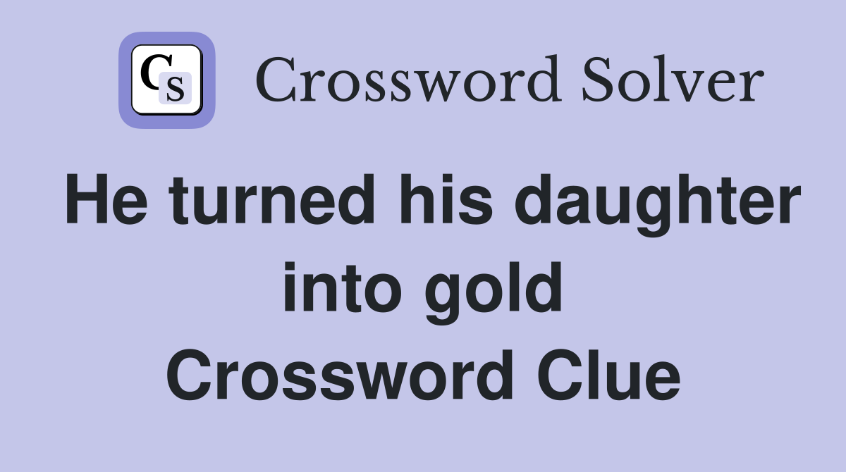 He turned his daughter into gold Crossword Clue