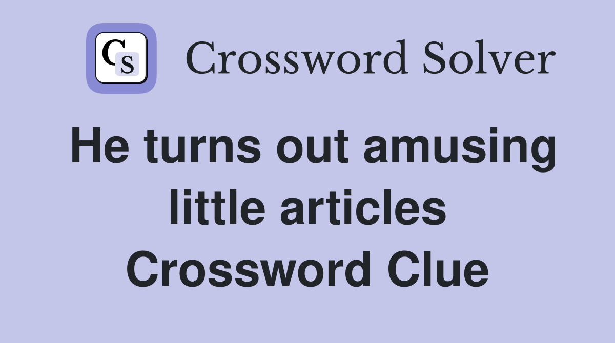 He turns out amusing little articles Crossword Clue