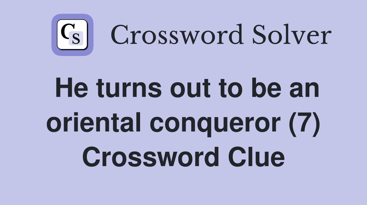 He turns out to be an oriental conqueror (7) Crossword Clue