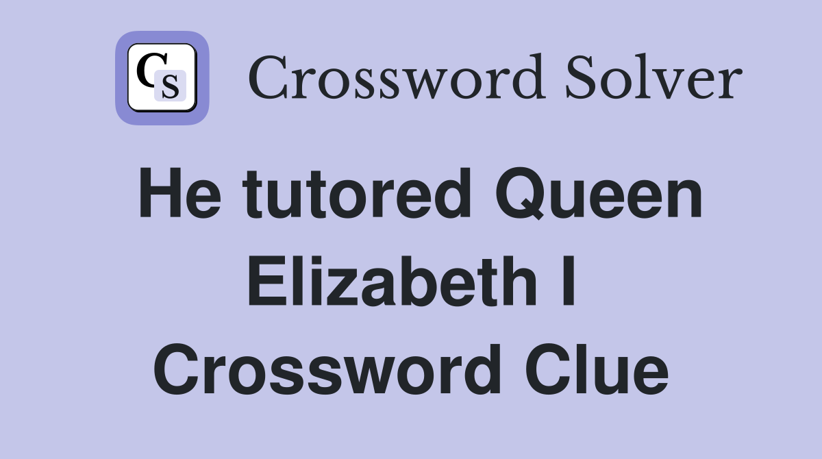 He tutored Queen Elizabeth I Crossword Clue