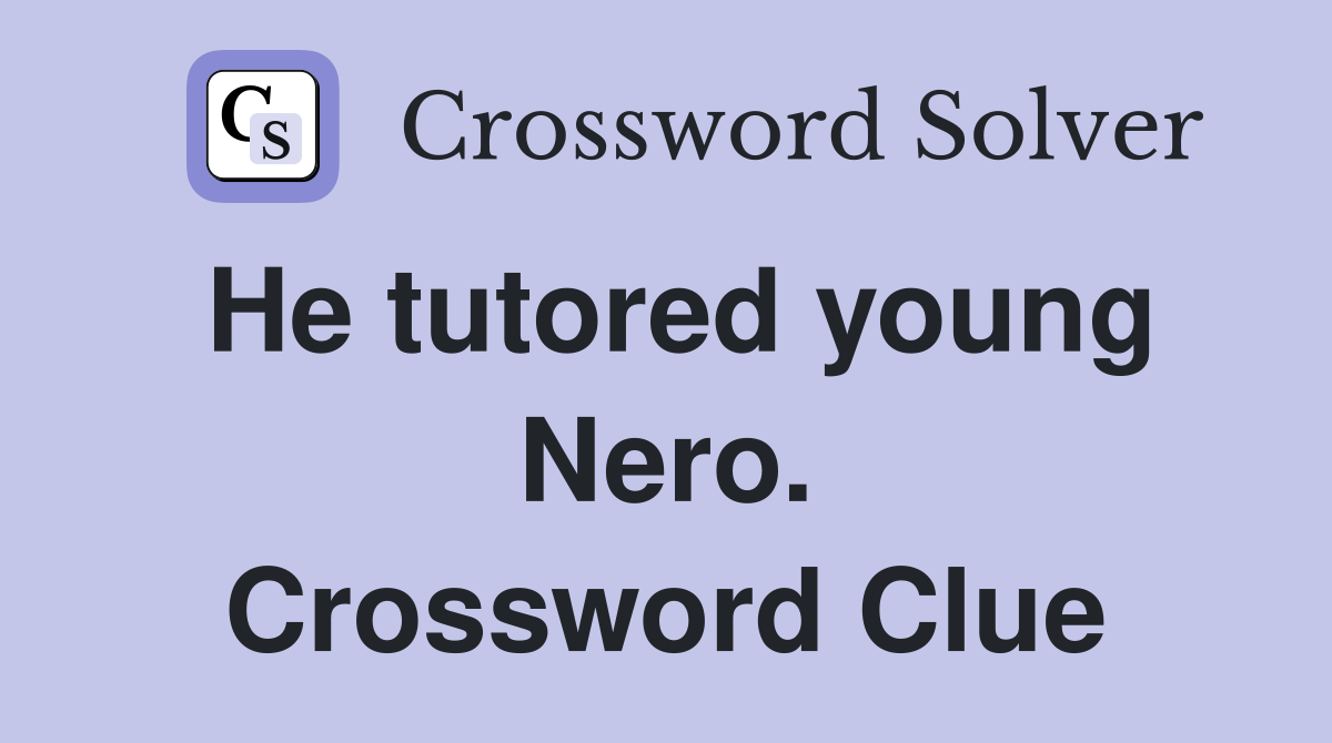 He tutored young Nero. Crossword Clue