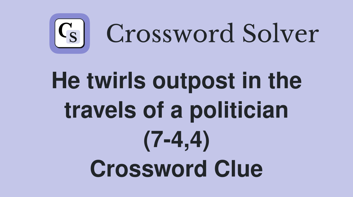 He twirls outpost in the  travels of a politician (7-4,4) Crossword Clue
