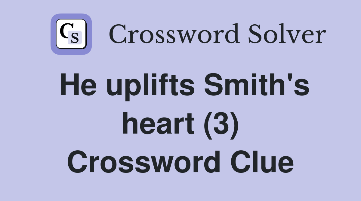 He uplifts Smith's heart (3) Crossword Clue