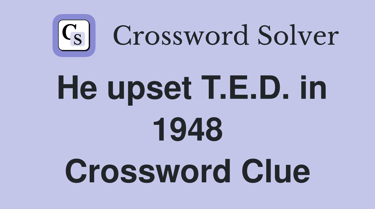 He upset T.E.D. in 1948 Crossword Clue