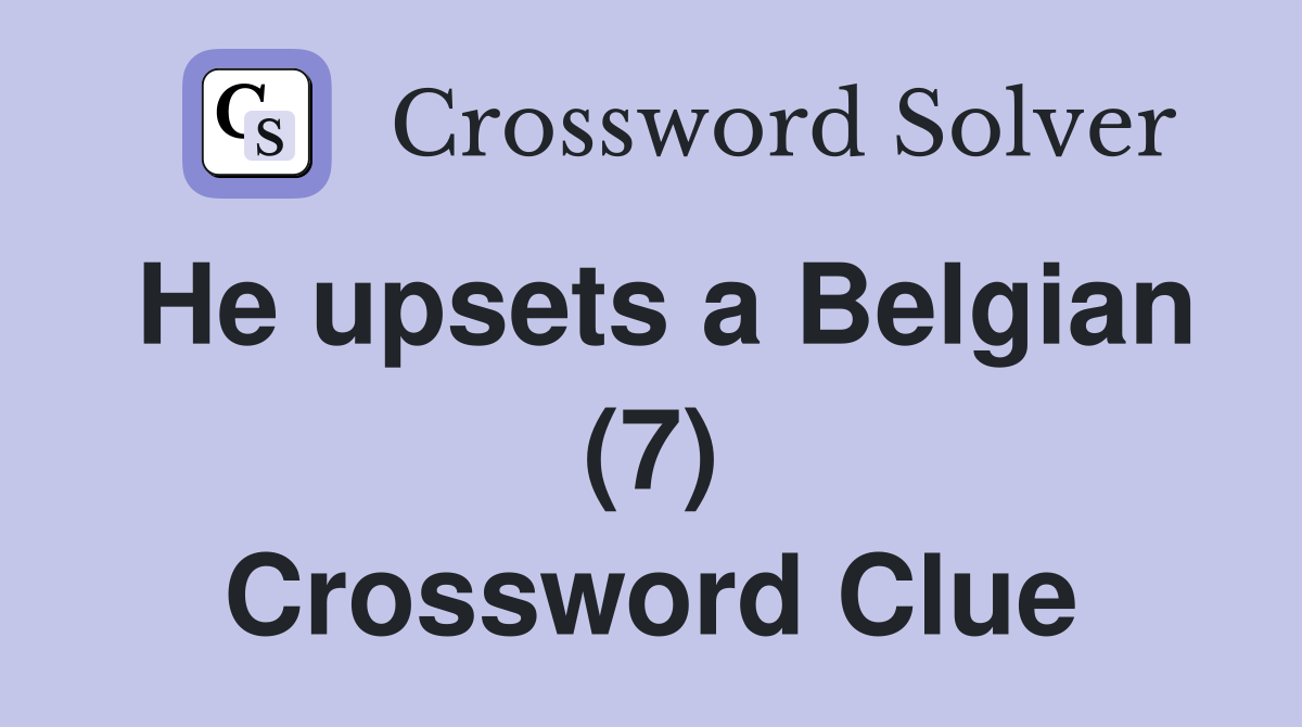 He upsets a Belgian (7) Crossword Clue