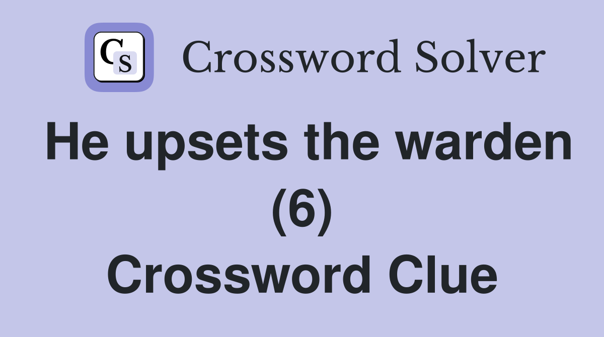 He upsets the warden (6) Crossword Clue