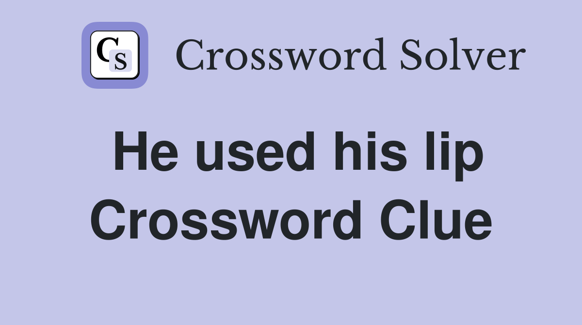 He used his lip Crossword Clue