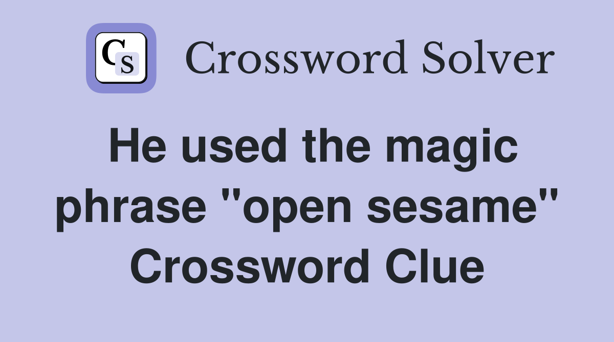 He used the magic phrase "open sesame" Crossword Clue