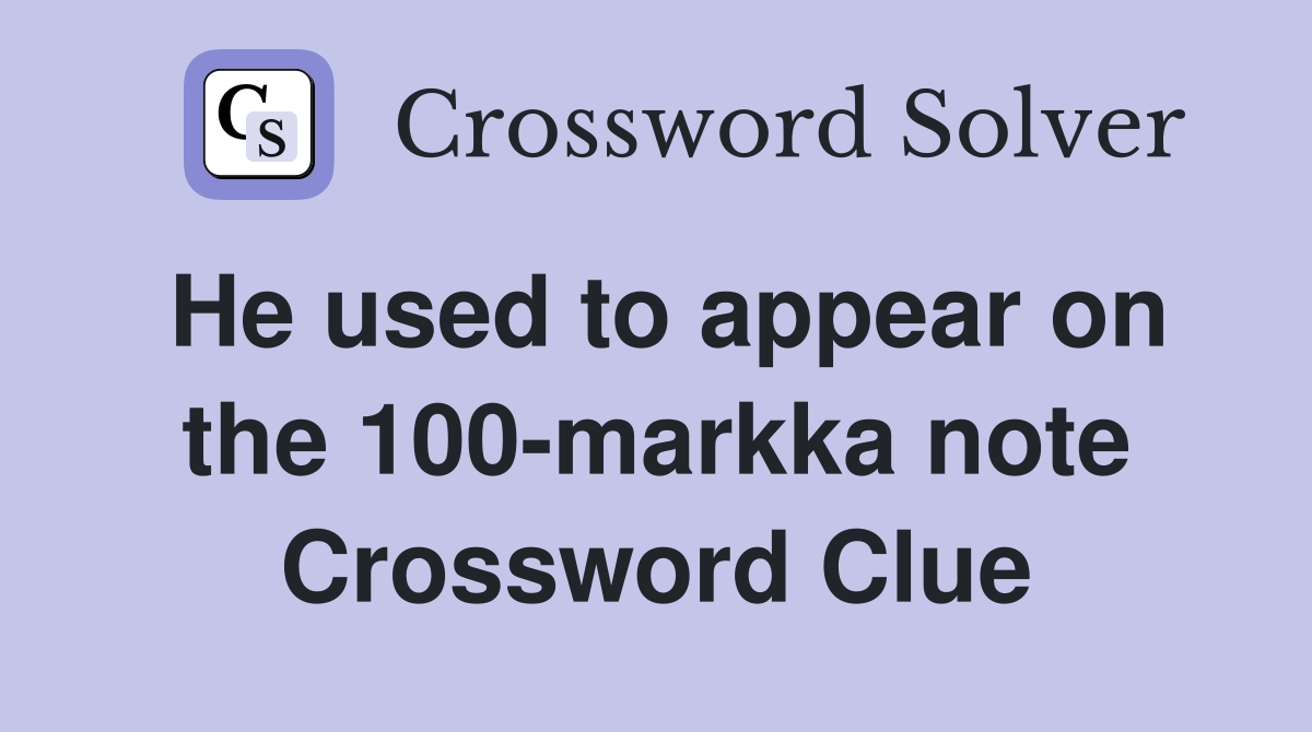 He used to appear on the 100-markka note Crossword Clue