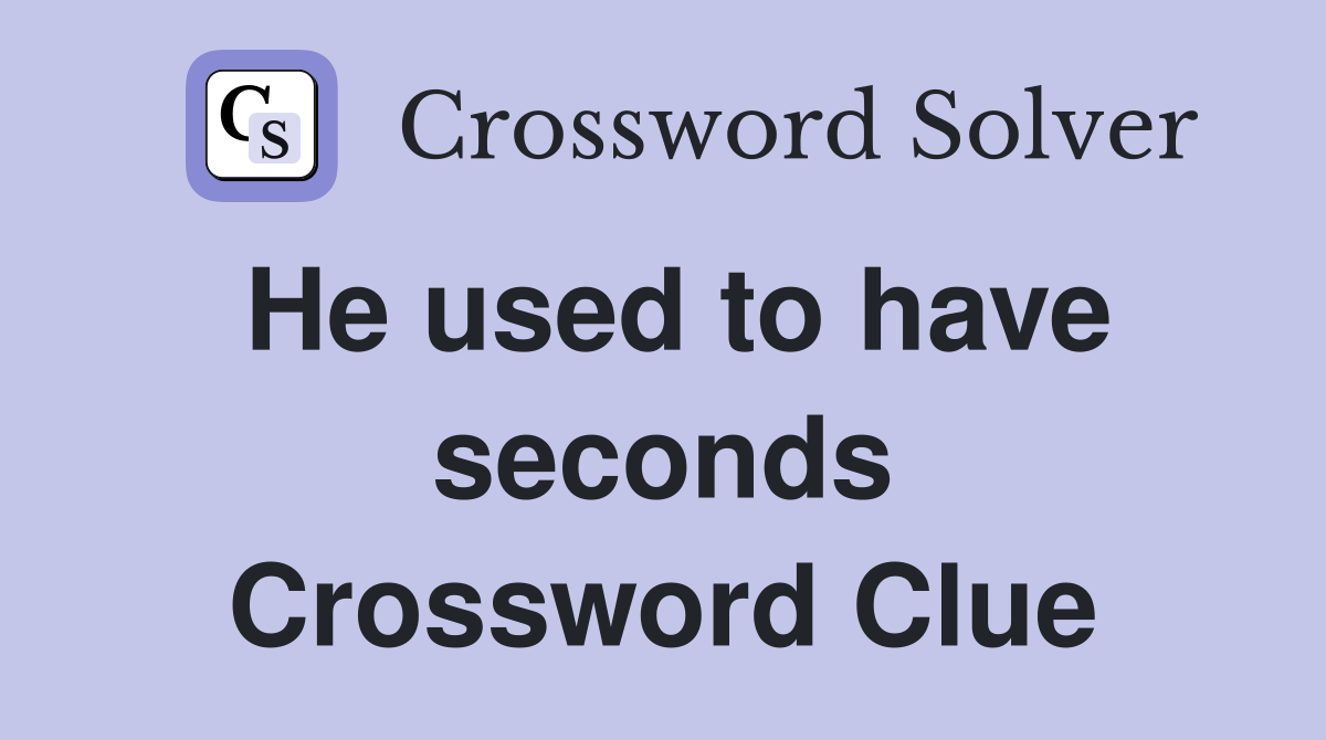 He used to have seconds Crossword Clue