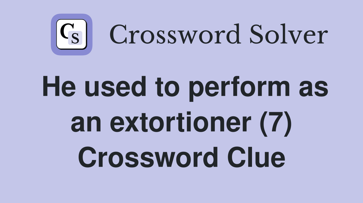 He used to perform as an extortioner (7) Crossword Clue