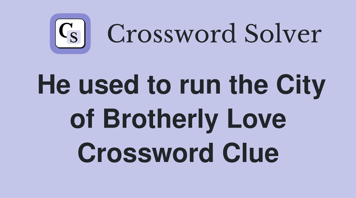 He used to run the City of Brotherly Love Crossword Clue