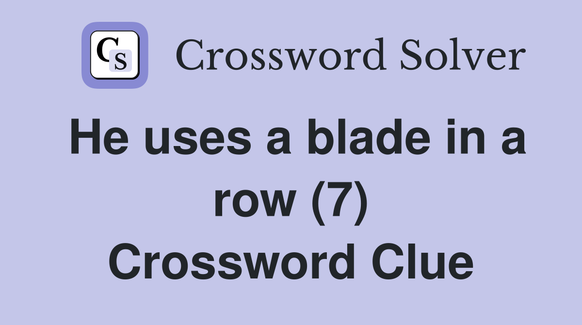 He uses a blade in a row (7) Crossword Clue