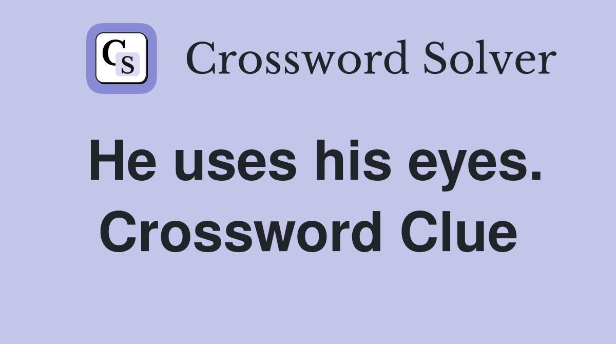 He uses his eyes. Crossword Clue