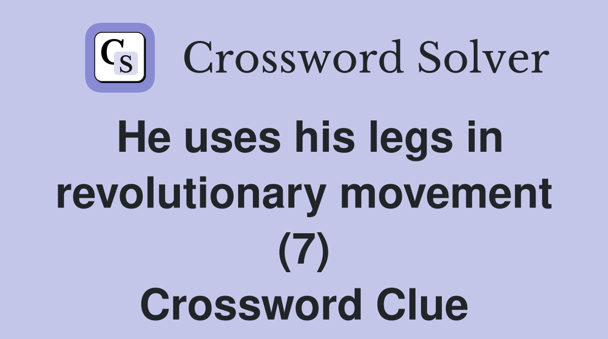 He uses his legs in revolutionary movement (7) Crossword Clue