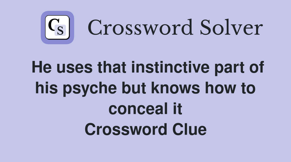 He uses that instinctive part of his psyche but knows how to conceal it Crossword Clue