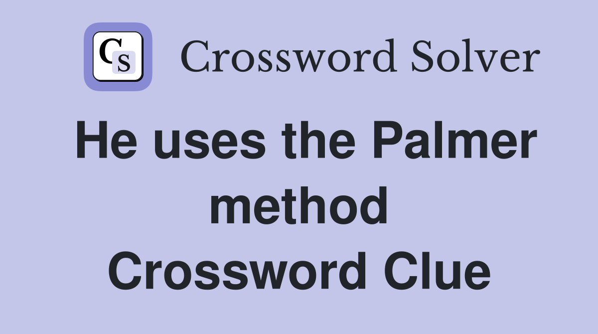 He uses the Palmer method Crossword Clue