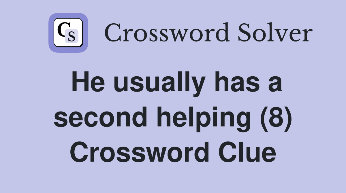 He usually has a second helping (8) Crossword Clue