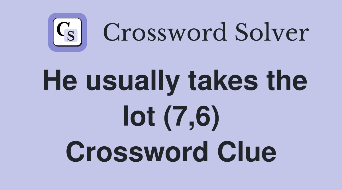 He usually takes the lot (7,6) Crossword Clue