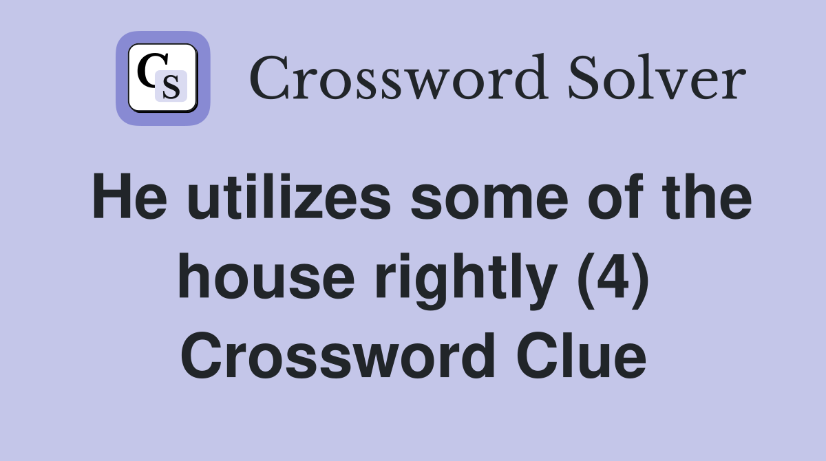 He utilizes some of the house rightly (4) Crossword Clue
