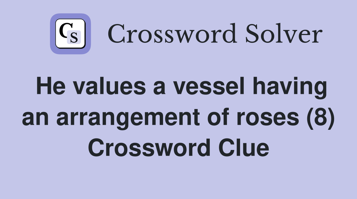 He values a vessel having an arrangement of roses (8) Crossword Clue