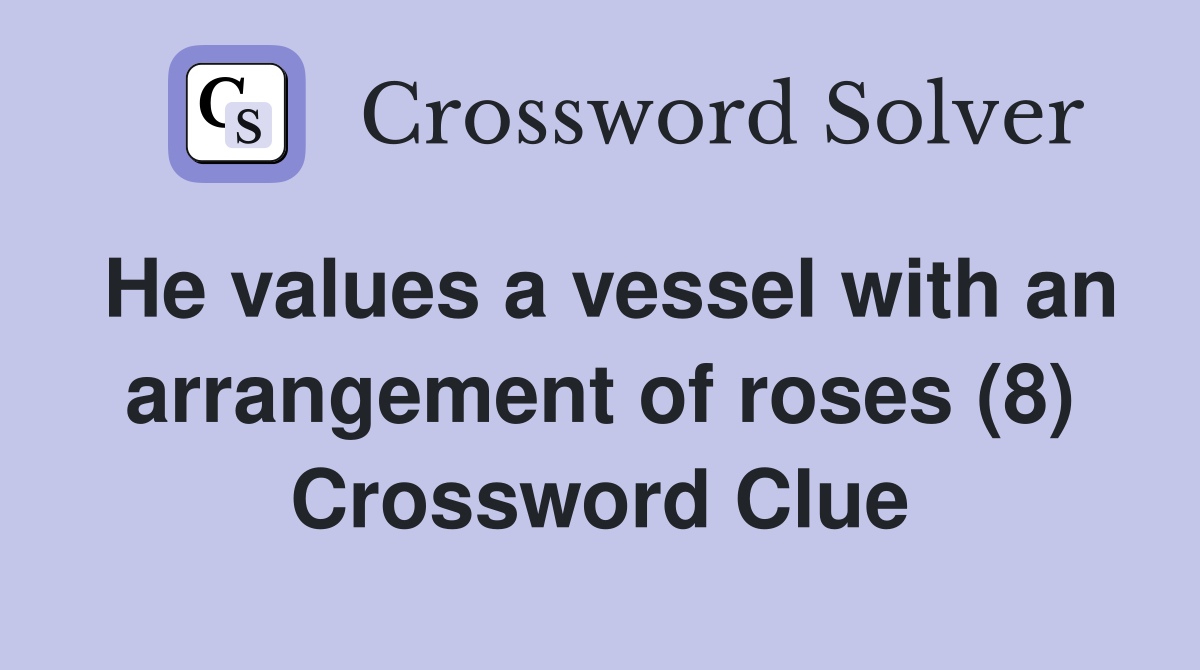He values a vessel with an arrangement of roses (8) Crossword Clue