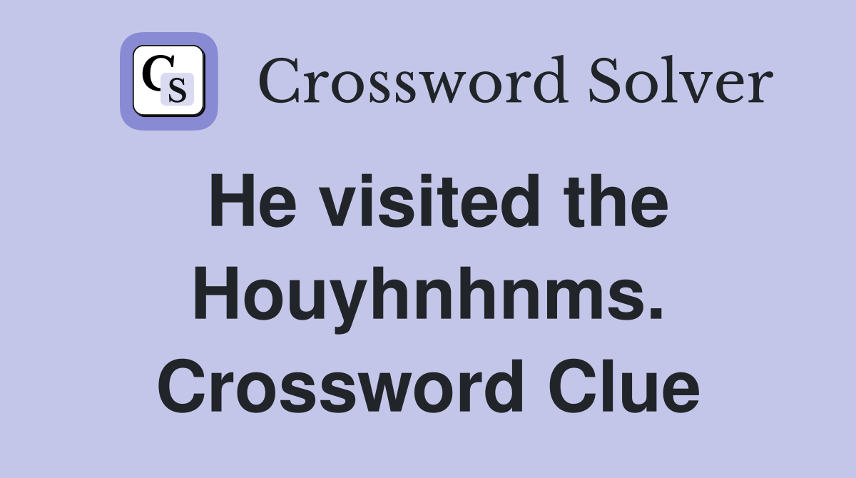 He visited the Houyhnhnms. Crossword Clue