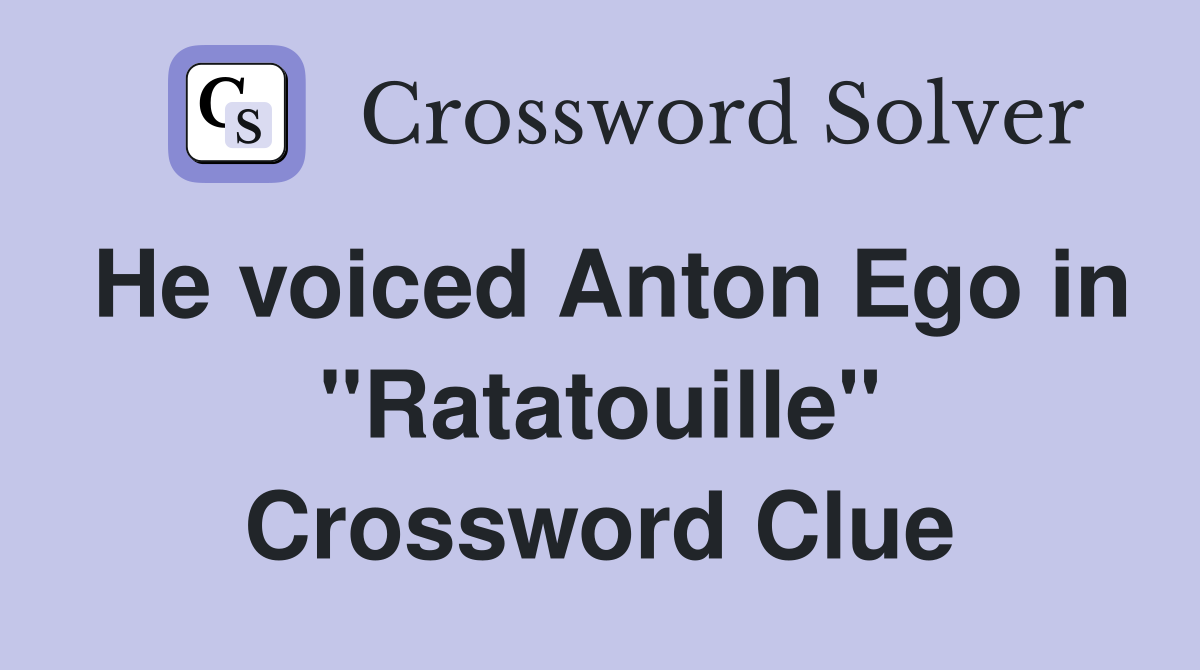 He voiced Anton Ego in "Ratatouille" Crossword Clue
