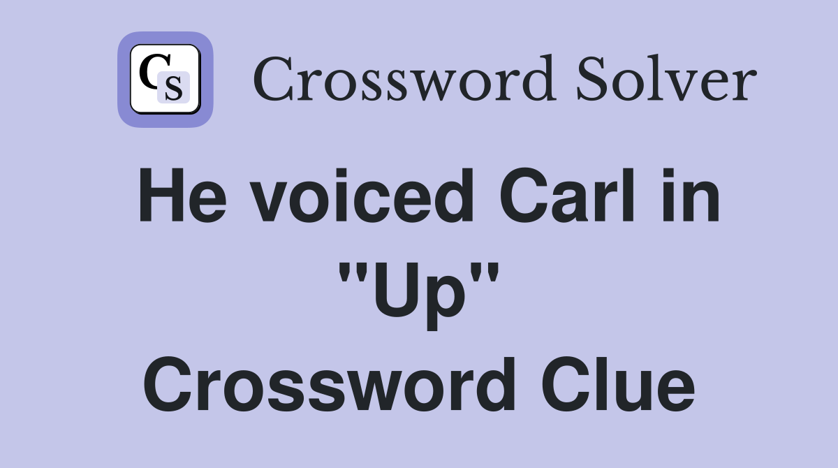 He voiced Carl in "Up" Crossword Clue