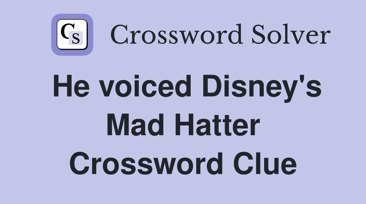 He voiced Disney's Mad Hatter Crossword Clue