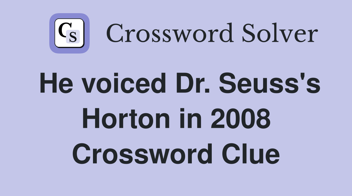 He voiced Dr. Seuss's Horton in 2008 Crossword Clue