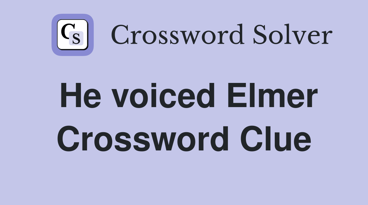 He voiced Elmer Crossword Clue