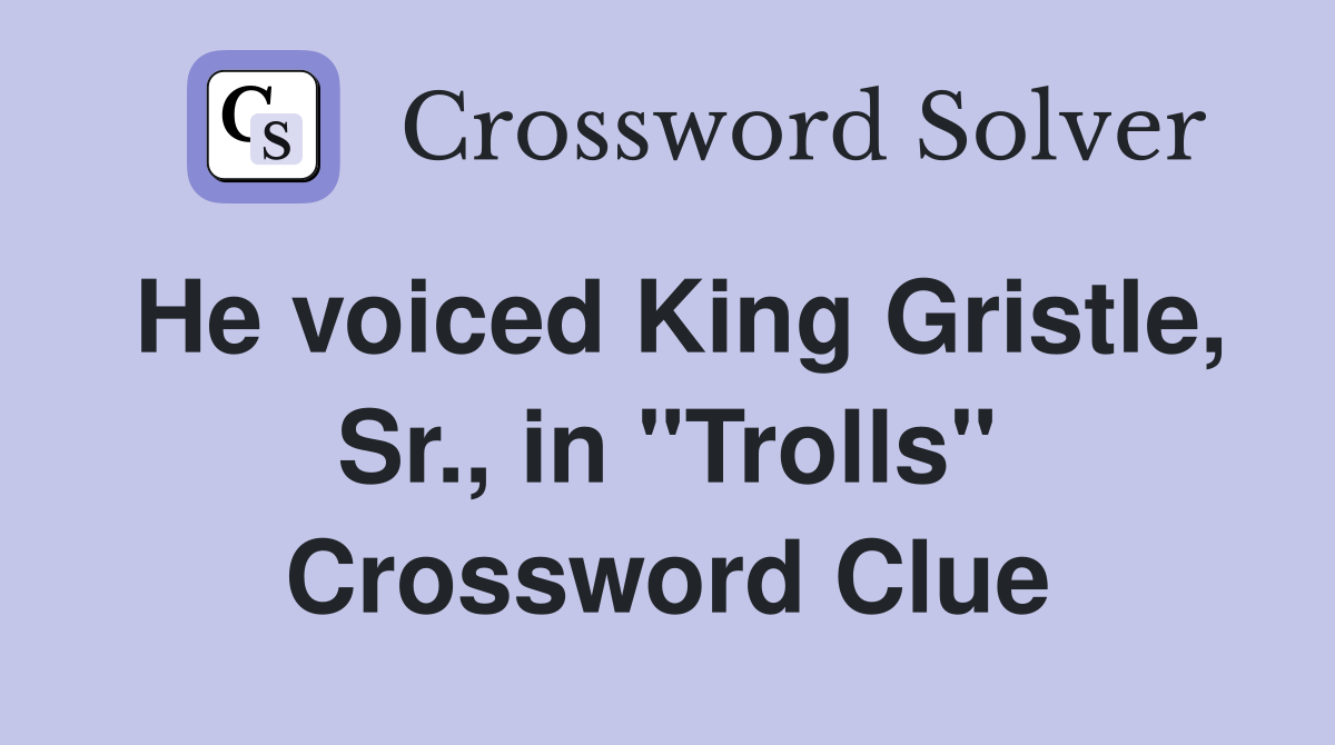 He voiced King Gristle, Sr., in "Trolls" Crossword Clue