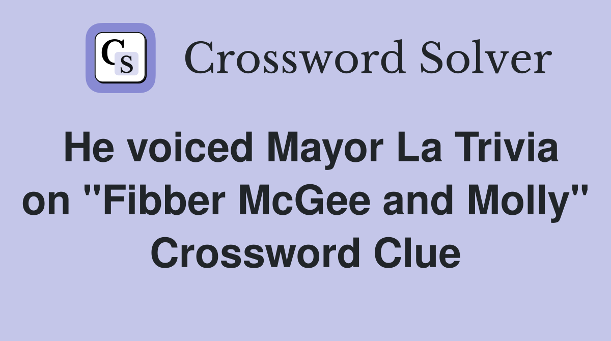 He voiced Mayor La Trivia on "Fibber McGee and Molly" Crossword Clue