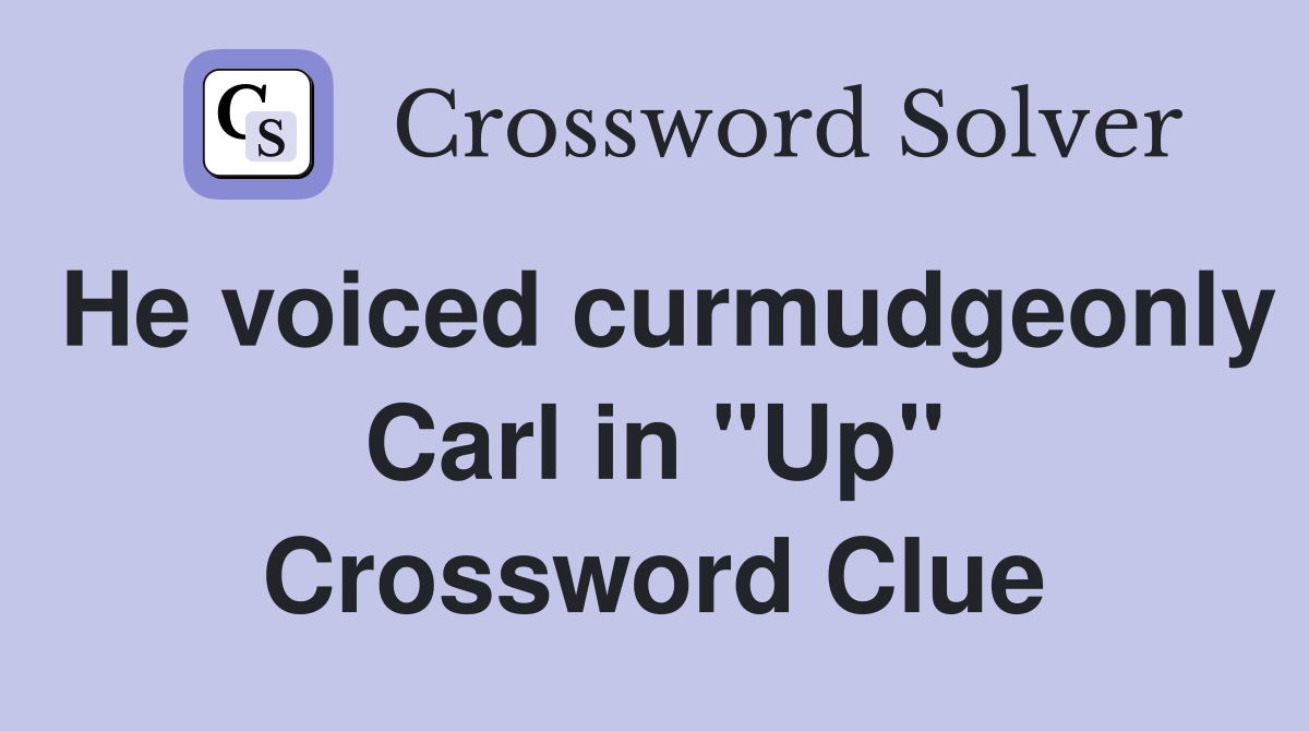He voiced curmudgeonly Carl in "Up" Crossword Clue