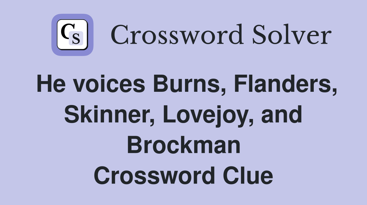 He voices Burns, Flanders, Skinner, Lovejoy, and Brockman Crossword Clue