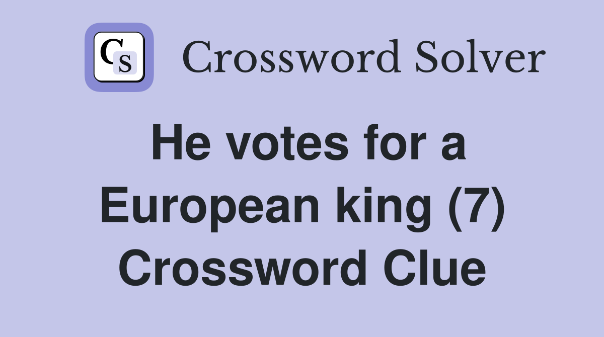 He votes for a European king (7) Crossword Clue