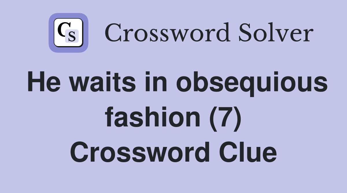He waits in obsequious fashion (7) Crossword Clue