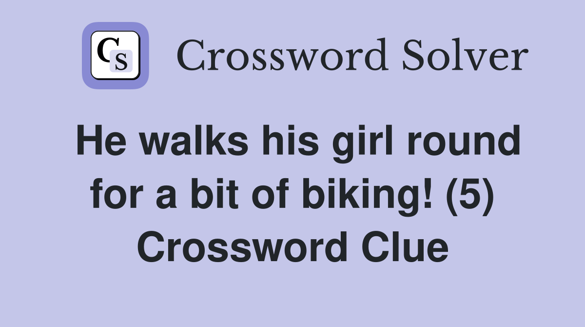 He walks his girl round for a bit of biking! (5) Crossword Clue