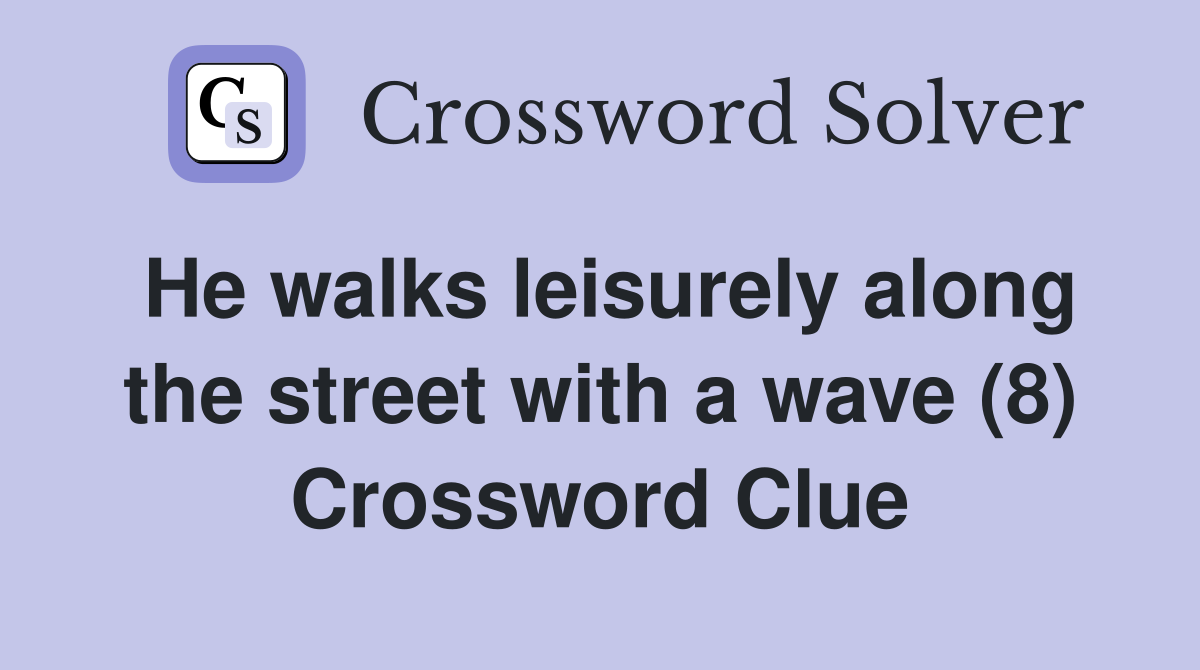 He walks leisurely along the street with a wave (8) Crossword Clue