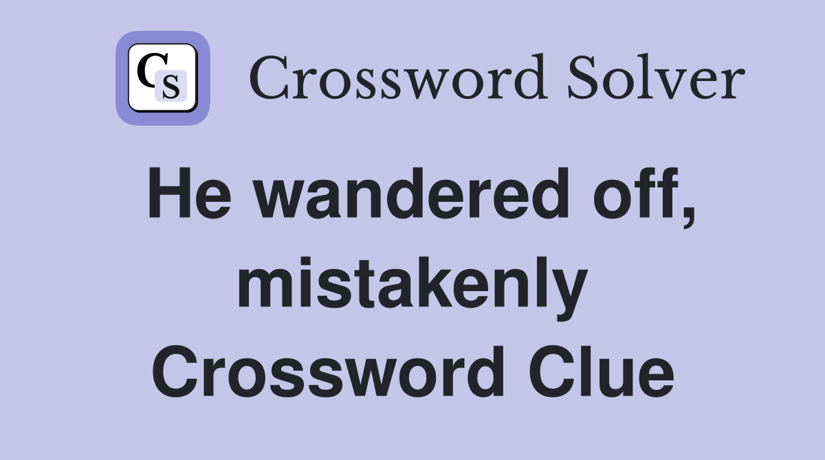 He wandered off, mistakenly Crossword Clue