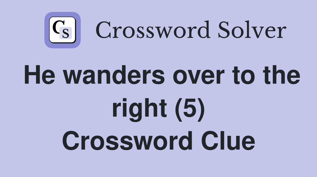 He wanders over to the right (5) Crossword Clue