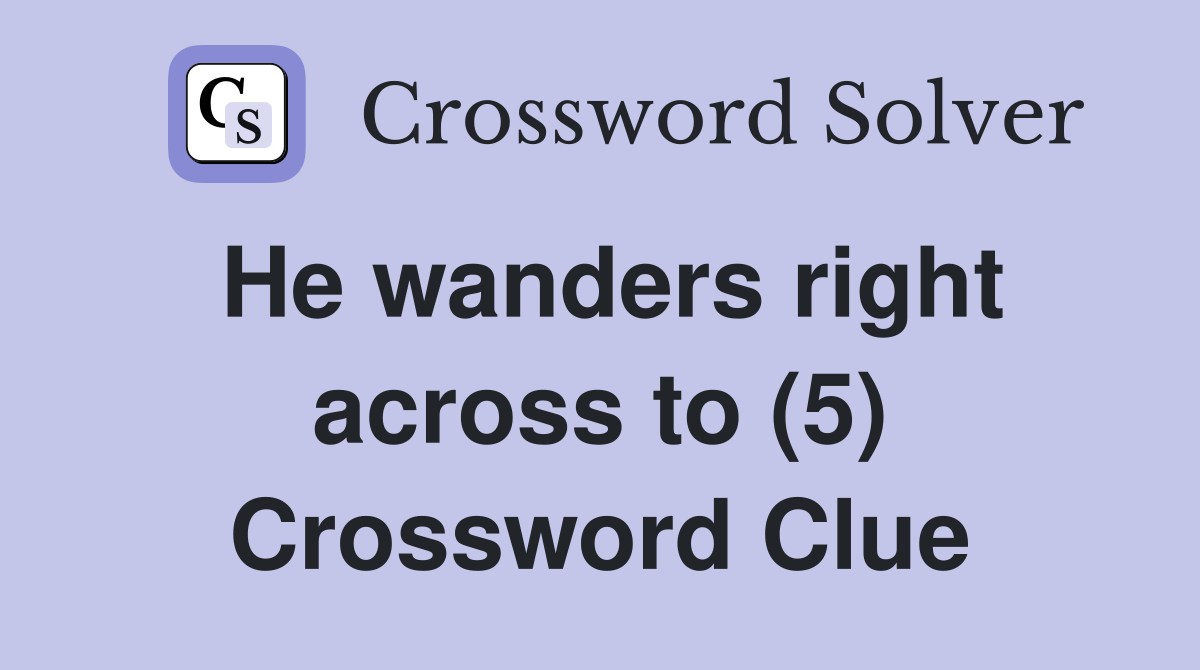He wanders right across to (5) Crossword Clue
