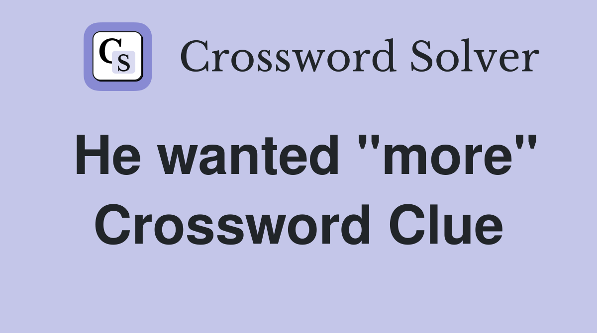 He wanted "more" Crossword Clue