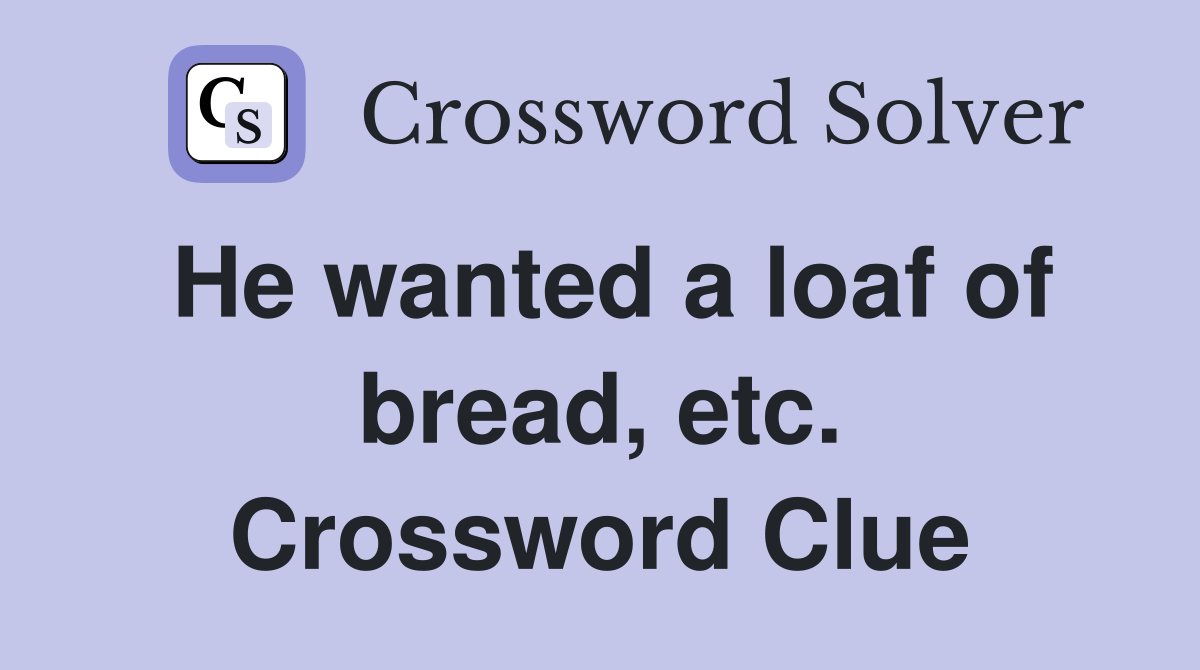 He wanted a loaf of bread, etc. Crossword Clue