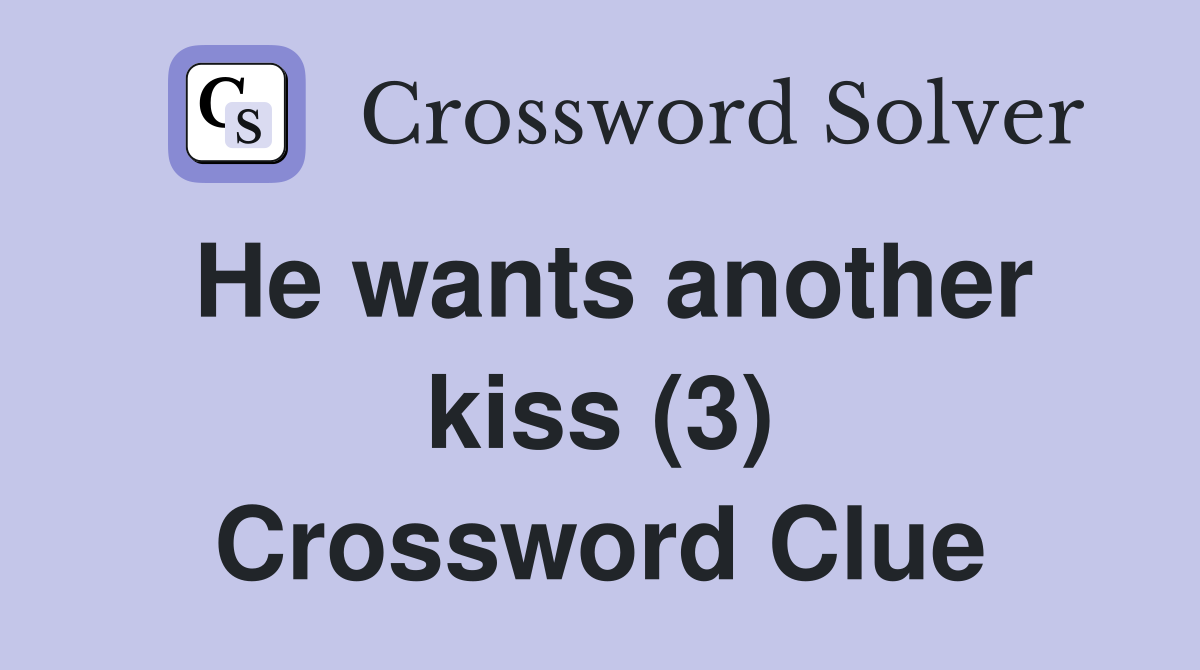 He wants another kiss (3) Crossword Clue